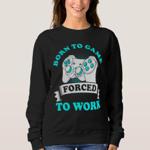 Born To Game Forced To Work 1 Sweatshirt