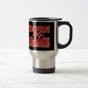 Born to Game, Forced to Work - Funny Gamer travel Mug