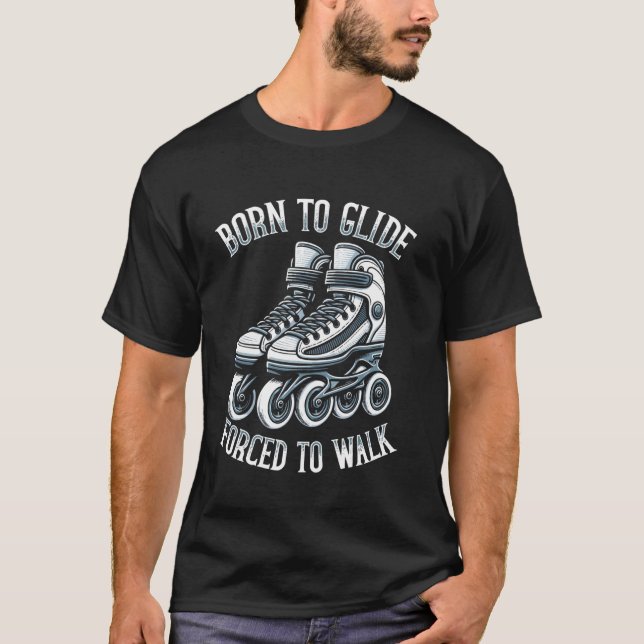 Born to Glide, Forced to Walk Inline Skater Roller T-Shirt (Front)