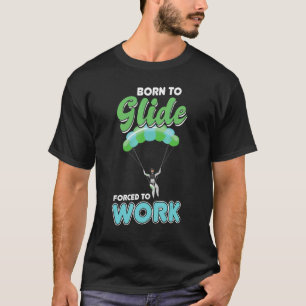 Born To Glide  Forced To Work   Paragliding   Para T-Shirt