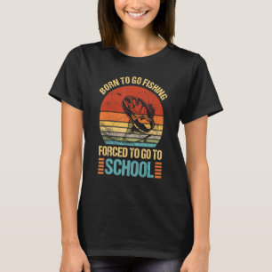 Born To Go Fishing Forced Go To School Fishman Cam T-Shirt