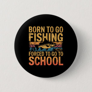Born To Go Fishing Forced School Cool Fishing Scho 6 Cm Round Badge