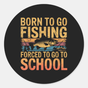 Born To Go Fishing Forced School Cool Fishing Scho Classic Round Sticker