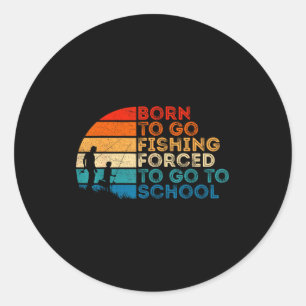 Born To Go Fishing Forced School Dad And Son Fishi Classic Round Sticker