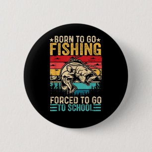 Born to Go Fishing Forced School Funny 6 Cm Round Badge