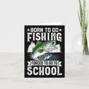Born To Go Fishing Forced School Funny Fish Boys K Card