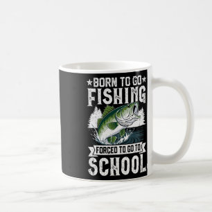 Born To Go Fishing Forced School Funny Fish Boys K Coffee Mug