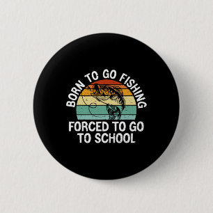 Born To Go Fishing Forced School Funny Fishing Boy 6 Cm Round Badge