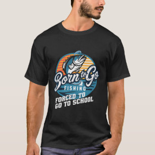 Born To Go Fishing Forced School Funny Fishing Boy T-Shirt