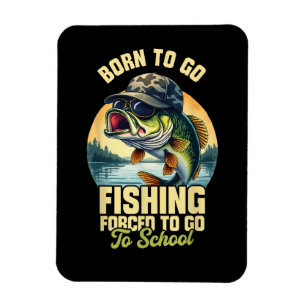 Born to Go Fishing Forced School Funny Magnet