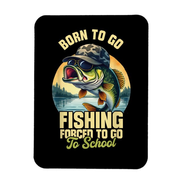 Born to Go Fishing Forced School Funny Magnet (Vertical)