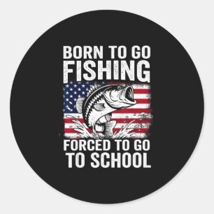 Born to go fishing forced school funny men women classic round sticker