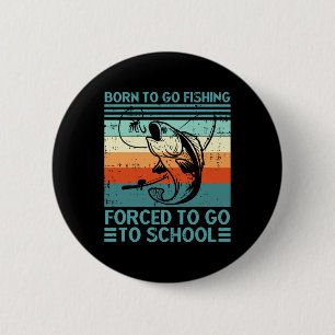Born To Go Fishing Forced School Funny Men Women K 6 Cm Round Badge