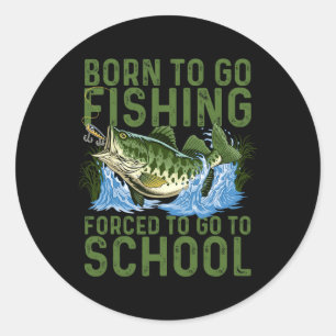 Born To Go Fishing Forced School Funny Men Women K Classic Round Sticker
