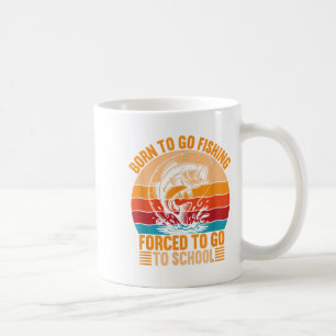 Born To Go Fishing Forced School Funny Men Women K Coffee Mug