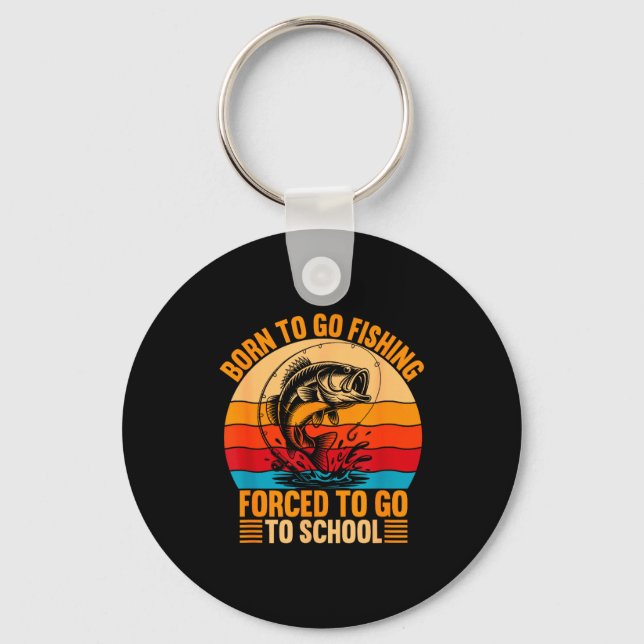 Born To Go Fishing Forced School Funny Men Women K Key Ring (Front)
