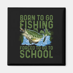 Born To Go Fishing Forced School Funny Men Women K Magnet