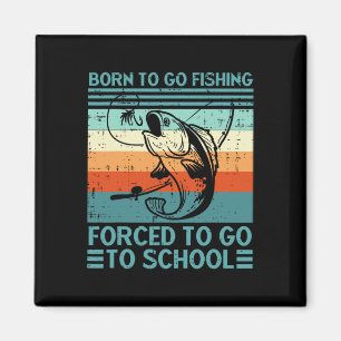 Born To Go Fishing Forced School Funny Men Women K Magnet
