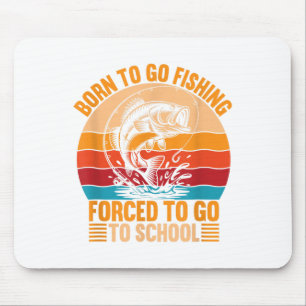 Born To Go Fishing Forced School Funny Men Women K Mouse Mat