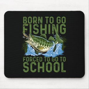 Born To Go Fishing Forced School Funny Men Women K Mouse Mat