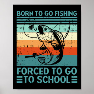 Born To Go Fishing Forced School Funny Men Women K Poster