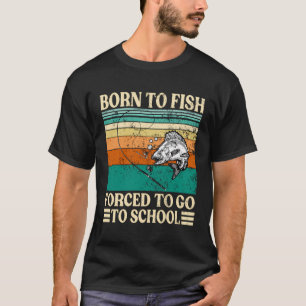 Born To Go Fishing Forced School Funny Men Women K T-Shirt