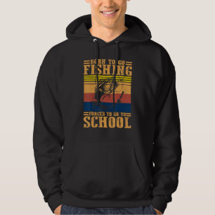 Born To Go Fishing Forced To Go School Back To Sch Hoodie