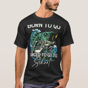 Born To Go Fishing Forced To Go To School 1 T-Shirt