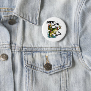 Born to Go Fishing Forced to Go to School 6 Cm Round Badge