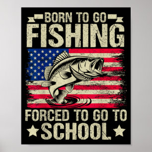 Born To Go Fishing Forced To Go To School B Fishin Poster