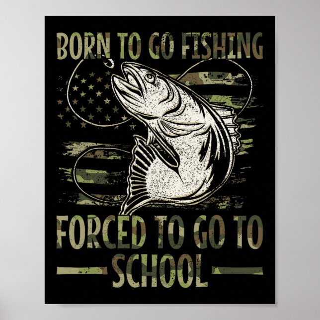 Born To Go Fishing Forced To Go To School Camo Us  Poster (Front)