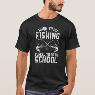 Born To Go Fishing Forced To Go To School Fish Fis T-Shirt