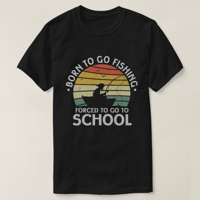 Born To Go Fishing Forced To Go To School Fisher T-Shirt (Design Front)