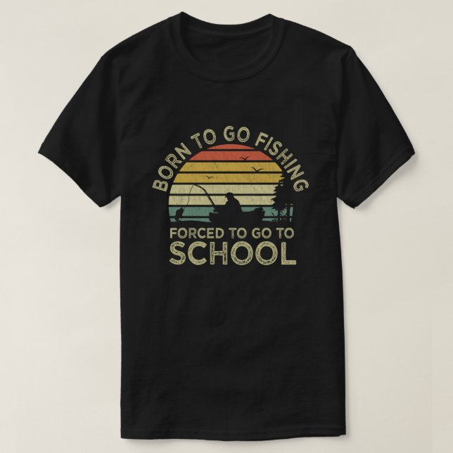 Born To Go Fishing Forced To Go To School Fisher T-Shirt (Design Front)