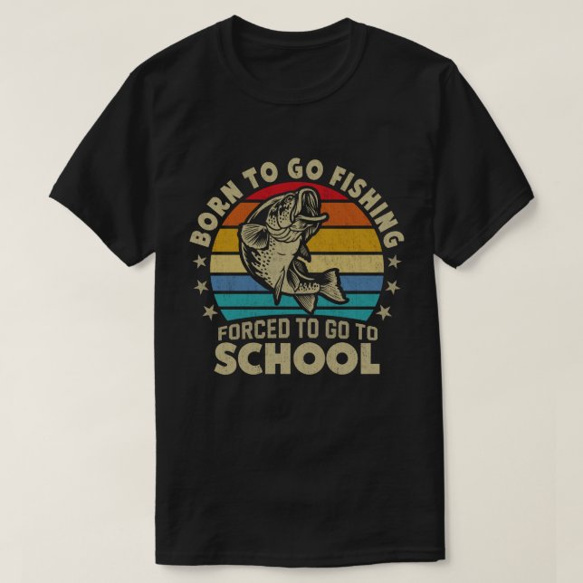 Born To Go Fishing Forced To Go To School Fisher T-Shirt (Design Front)