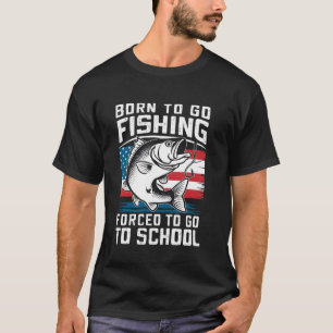 Born To Go Fishing Forced To Go To School Fisherma T-Shirt