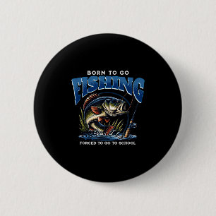 Born To Go Fishing Forced To Go To School Funny Da 6 Cm Round Badge