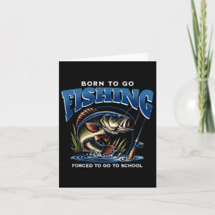 Born To Go Fishing Forced To Go To School Funny Da Card