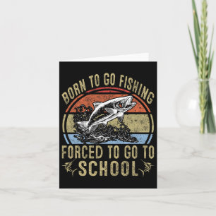 Born To Go Fishing Forced To Go To School Funny Fi Card