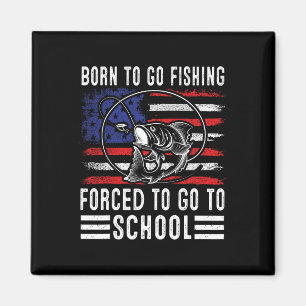 Born To Go Fishing Forced To Go To School Funny Fi Magnet