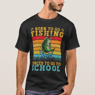 Born To Go Fishing Forced To Go To School Funny T-Shirt