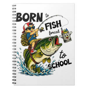 Born to Go Fishing Forced to Go to School Notebook