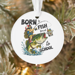 Born to Go Fishing Forced to Go to School Ornament