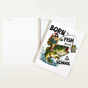 Born to Go Fishing Forced to Go to School Planner