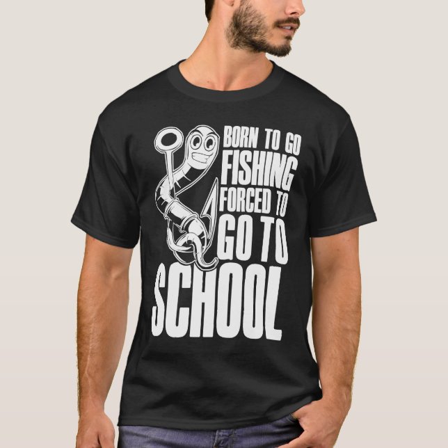 Born To Go Fishing Forced To Go To School  Saying  T-Shirt (Front)