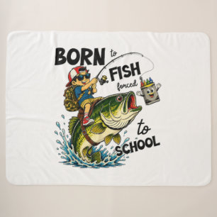 Born to Go Fishing Forced to Go to School Sherpa Blanket