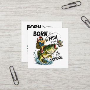 Born to Go Fishing Forced to Go to School Square Business Card