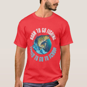 Born To Go Fishing Forced To Go To School T-Shirt