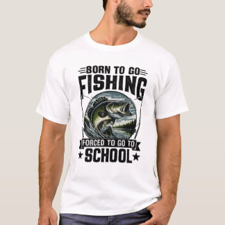 Born To Go Fishing, Forced To Go To School T-Shirt