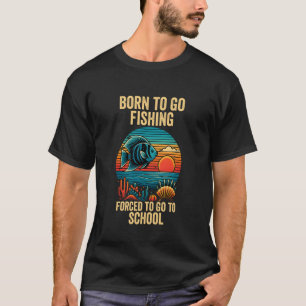 Born To Go Fishing Forced To Go To School T-Shirt